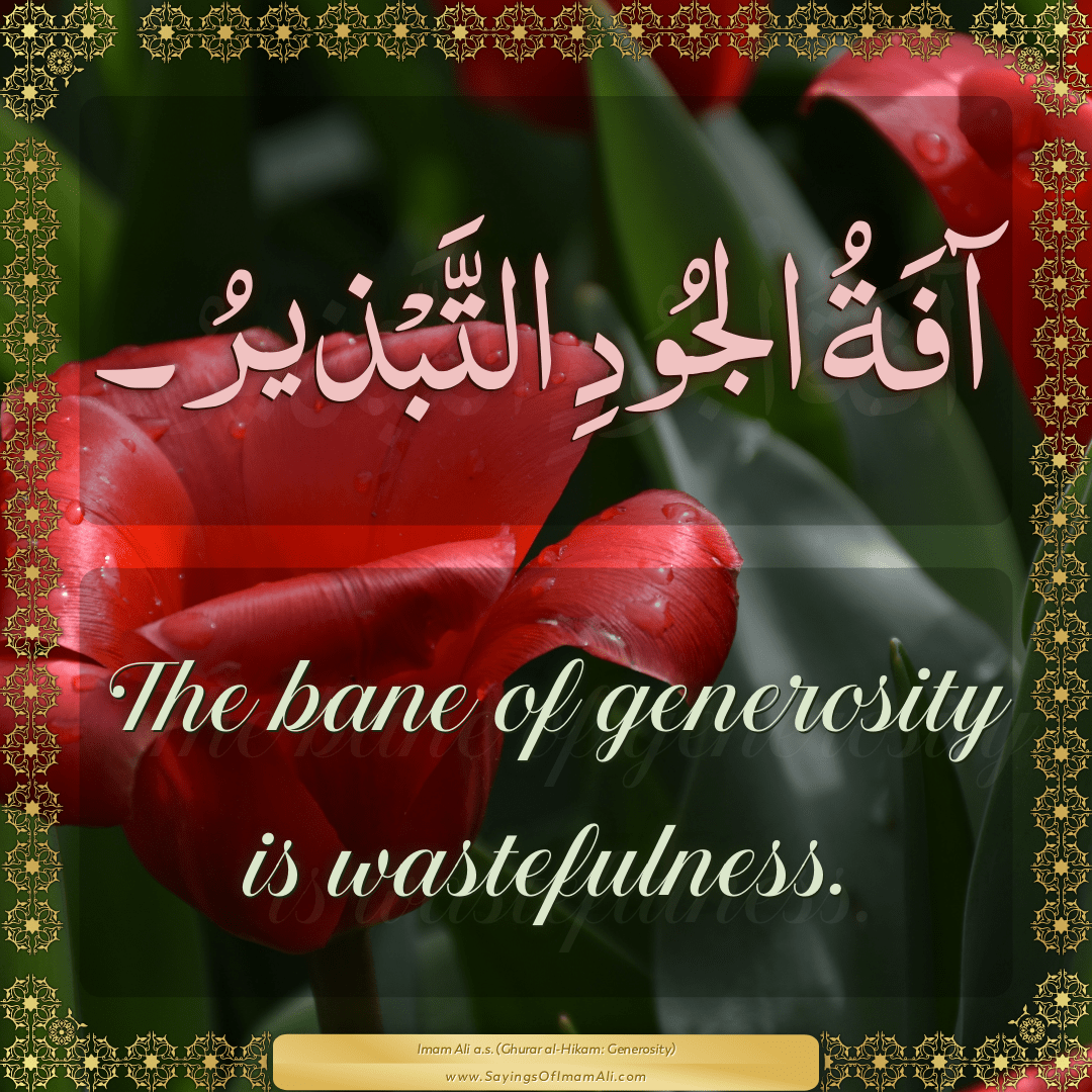 The bane of generosity is wastefulness.